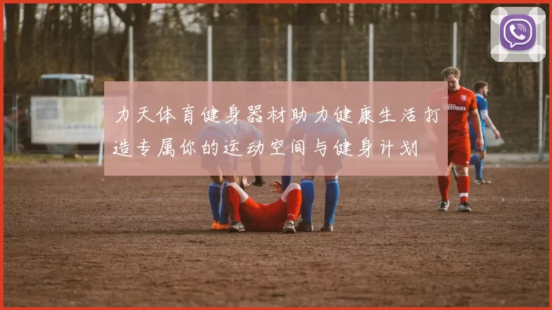 力天体育健身器材助力健康生活打造专属你的运动空间与健身计划